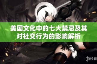 美国文化中的七大禁忌及其对社交行为的影响解析