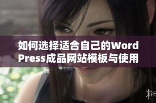 如何选择适合自己的WordPress成品网站模板与使用技巧