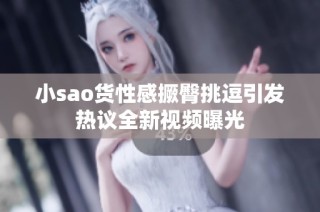 小sao货性感撅臀挑逗引发热议全新视频曝光