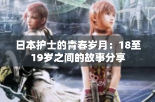 日本护士的青春岁月：18至19岁之间的故事分享