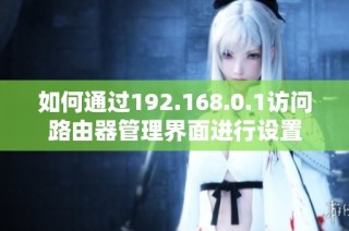 如何通过192.168.0.1访问路由器管理界面进行设置