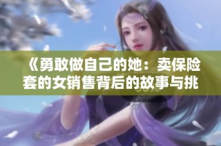 《勇敢做自己的她：卖保险套的女销售背后的故事与挑战》