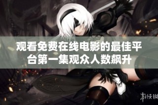 观看免费在线电影的最佳平台第一集观众人数飙升