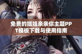免费的姐姐亲亲你主题PPT模板下载与使用指南