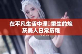 在平凡生活中涅槃重生的炮灰美人日常历程