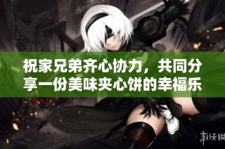 祝家兄弟齐心协力，共同分享一份美味夹心饼的幸福乐趣