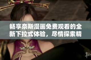 畅享奈斯漫画免费观看的全新下拉式体验，尽情探索精彩内容！