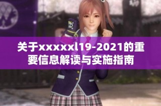 关于xxxxxl19-2021的重要信息解读与实施指南