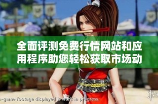 全面评测免费行情网站和应用程序助您轻松获取市场动态