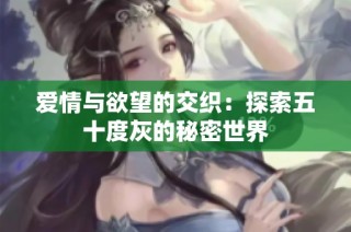 爱情与欲望的交织：探索五十度灰的秘密世界