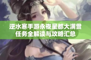 逆水寒手游永夜星都大满贯任务全解读与攻略汇总