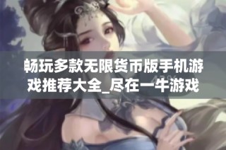 畅玩多款无限货币版手机游戏推荐大全_尽在一牛游戏网