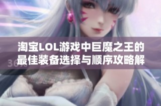 淘宝LOL游戏中巨魔之王的最佳装备选择与顺序攻略解析