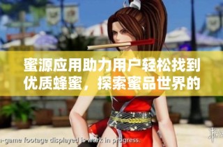 蜜源应用助力用户轻松找到优质蜂蜜，探索蜜品世界的新选择