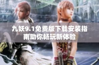 九妖9.1免费版下载安装指南助你畅玩新体验