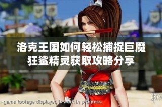 洛克王国如何轻松捕捉巨魔狂鲨精灵获取攻略分享