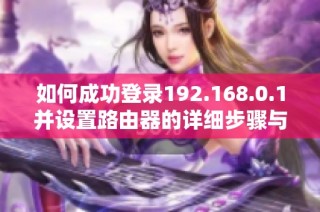 如何成功登录192.168.0.1并设置路由器的详细步骤与技巧分析