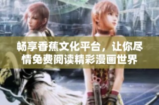 畅享香蕉文化平台，让你尽情免费阅读精彩漫画世界