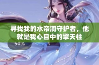 寻找我的水帘洞守护者，他就是我心目中的擎天柱