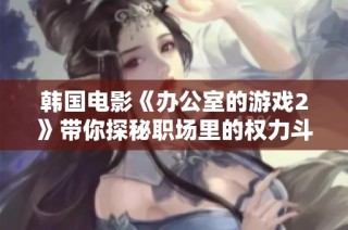 韩国电影《办公室的游戏2》带你探秘职场里的权力斗争与职场幽默交织的故事
