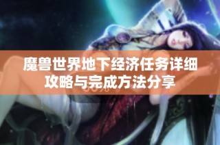 魔兽世界地下经济任务详细攻略与完成方法分享