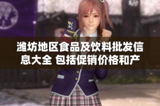 潍坊地区食品及饮料批发信息大全 包括促销价格和产地货源揭秘
