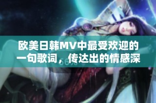 欧美日韩MV中最受欢迎的一句歌词，传达出的情感深深打动人心
