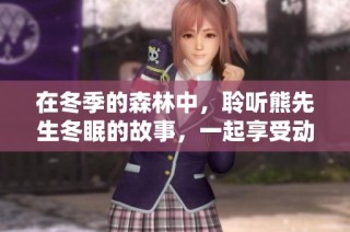 在冬季的森林中，聆听熊先生冬眠的故事，一起享受动漫的温暖时光