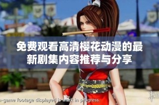 免费观看高清樱花动漫的最新剧集内容推荐与分享