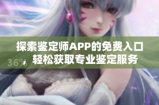 探索鉴定师APP的免费入口，轻松获取专业鉴定服务
