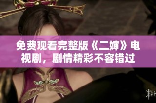 免费观看完整版《二婶》电视剧，剧情精彩不容错过