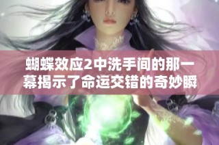 蝴蝶效应2中洗手间的那一幕揭示了命运交错的奇妙瞬间
