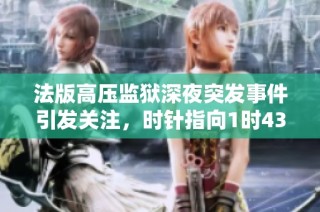 法版高压监狱深夜突发事件引发关注，时针指向1时43分