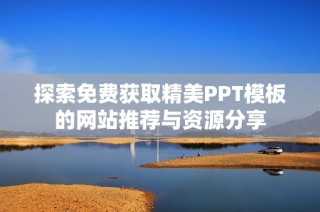 探索免费获取精美PPT模板的网站推荐与资源分享