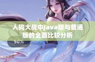 人狗大战中Java版与普通版的全面比较分析