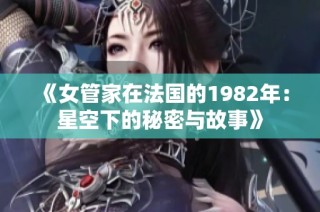《女管家在法国的1982年：星空下的秘密与故事》