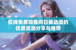 在线免费观看向日葵动漫的优质资源分享与推荐