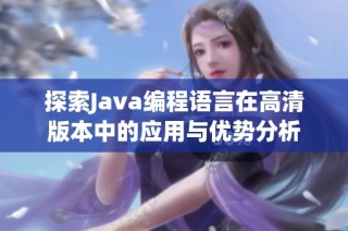 探索Java编程语言在高清版本中的应用与优势分析