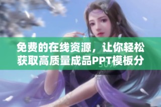 免费的在线资源，让你轻松获取高质量成品PPT模板分享网站