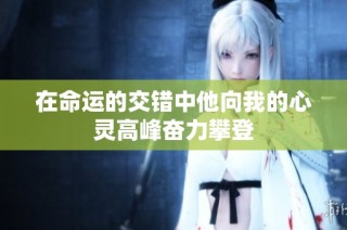 在命运的交错中他向我的心灵高峰奋力攀登