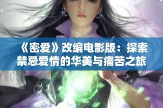 《密爱》改编电影版：探索禁忌爱情的华美与痛苦之旅