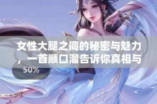 女性大腿之间的秘密与魅力，一首顺口溜告诉你真相与故事