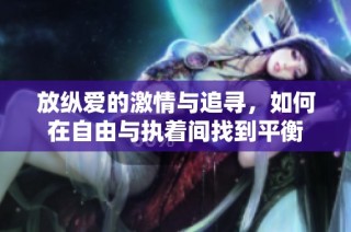 放纵爱的激情与追寻，如何在自由与执着间找到平衡