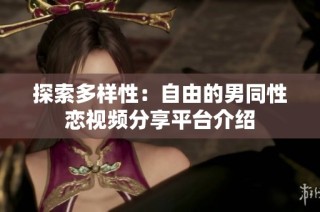 探索多样性：自由的男同性恋视频分享平台介绍