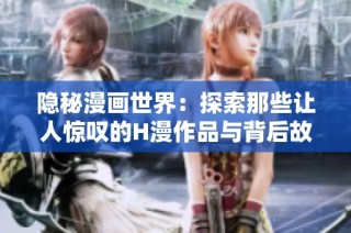 隐秘漫画世界：探索那些让人惊叹的H漫作品与背后故事