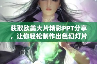 获取欧美大片精彩PPT分享，让你轻松制作出色幻灯片展示新风格