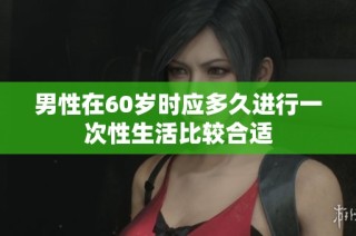 男性在60岁时应多久进行一次性生活比较合适
