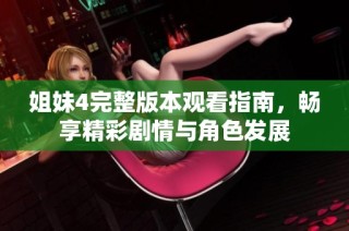 姐妹4完整版本观看指南，畅享精彩剧情与角色发展