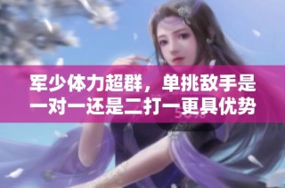 军少体力超群，单挑敌手是一对一还是二打一更具优势呢