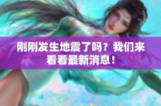 刚刚发生地震了吗？我们来看看最新消息！
